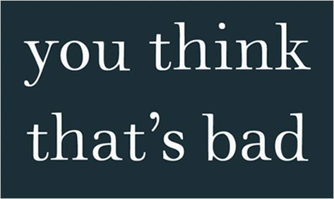 You Think That’s Bad