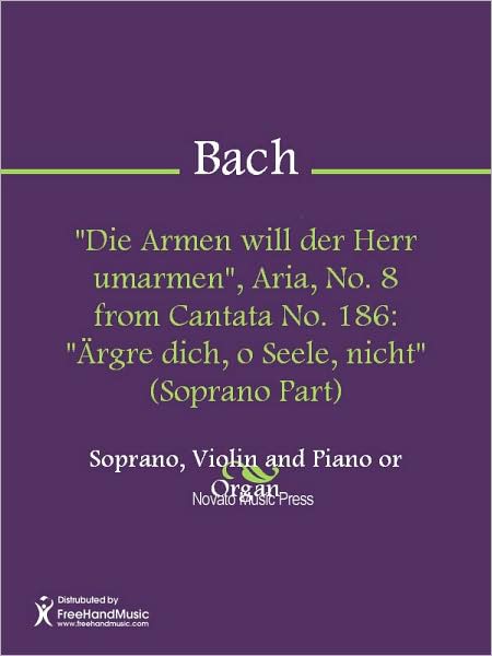 "Die Armen will der Herr umarmen", Aria, No. 8 from Cantata No. 186: "Argre dich, o Seele, nicht" (Soprano Part)