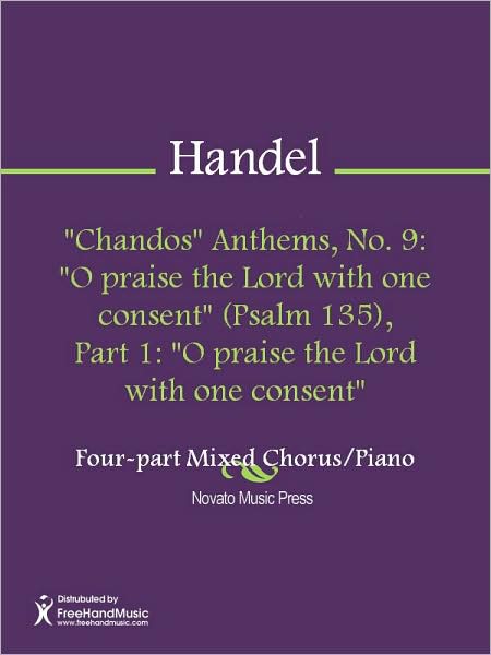 "Chandos" Anthems, No. 9: "O praise the Lord with one consent" (Psalm 135), Part 1: "O praise the Lord with one consent"