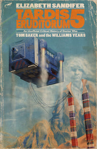 TARDIS Eruditorum: An Unofficial Critical History of Doctor Who Volume 5: Tom Baker and the Williams Years Elizabeth Sandifer Author TARDIS Eruditorum: An Unofficial Critical History of Doctor Who Volume 5: Tom Baker and the Williams Years Elizabeth Sandifer Author