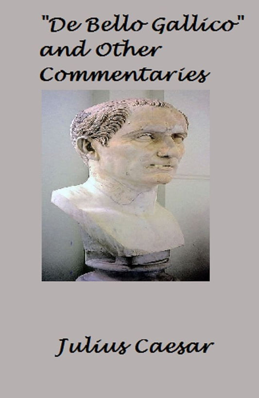 "De Bello Gallico" and Other Julius Caesar Commentaries (Unabridged)