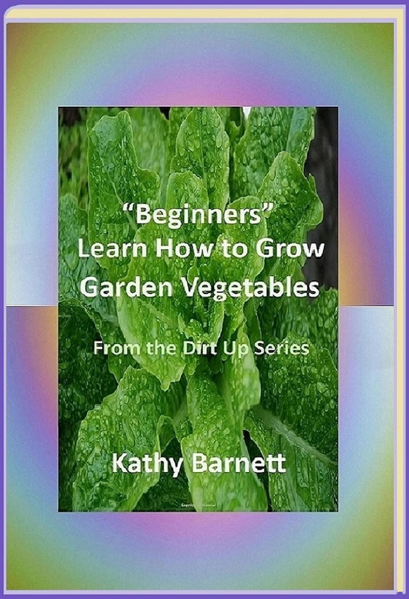 "Beginners" Learn How to Grow Garden Vegetables (From the Dirt Up, #1)