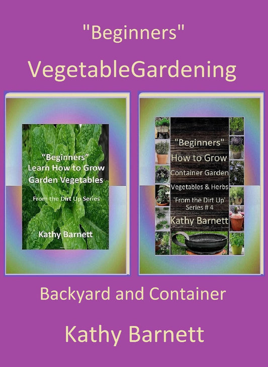 "Beginners" Vegetable Gardening: Backyard and Container