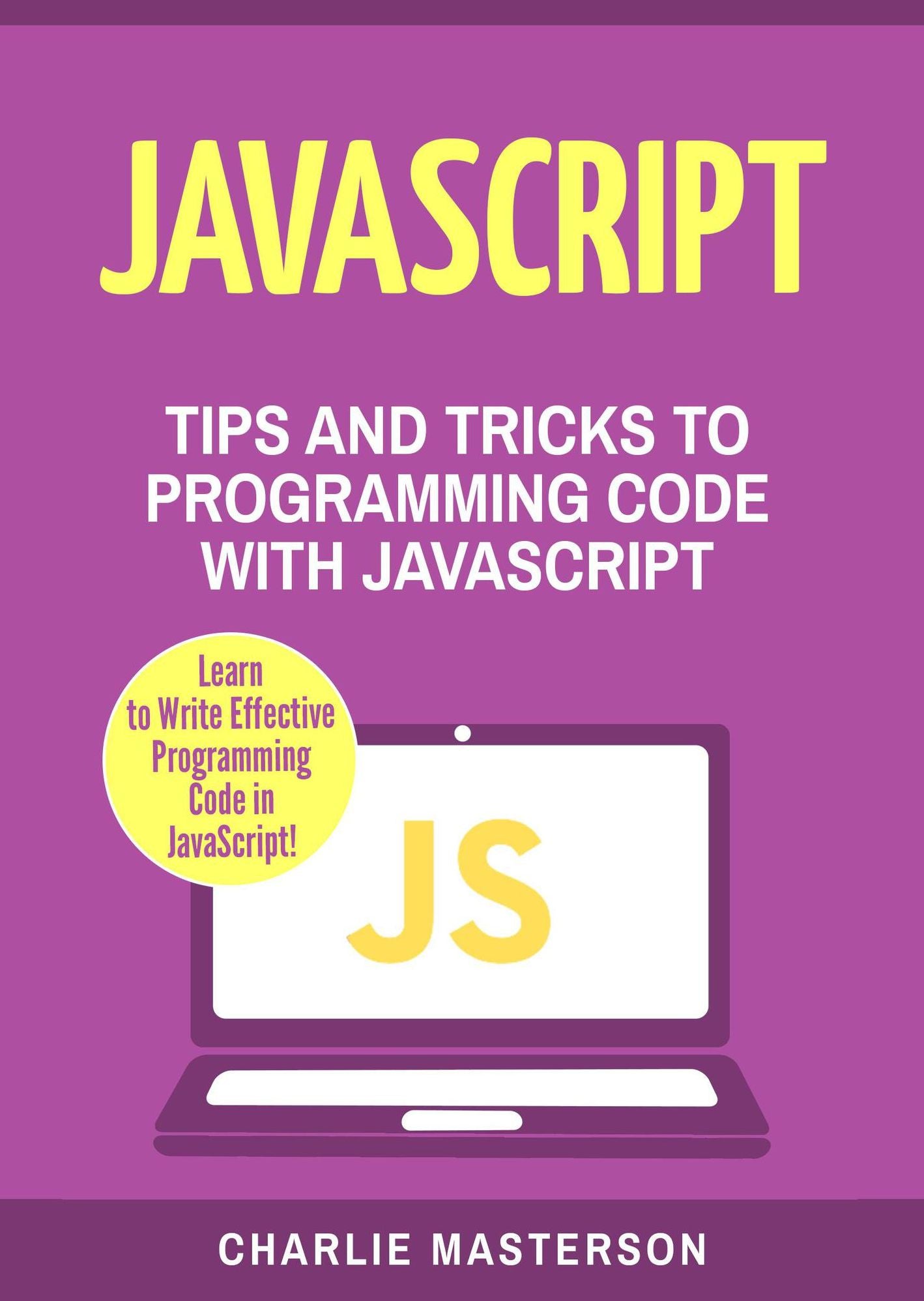 JavaScript: Tips and Tricks to Programming Code with Javascript (JavaScript Computer Programming, #2)