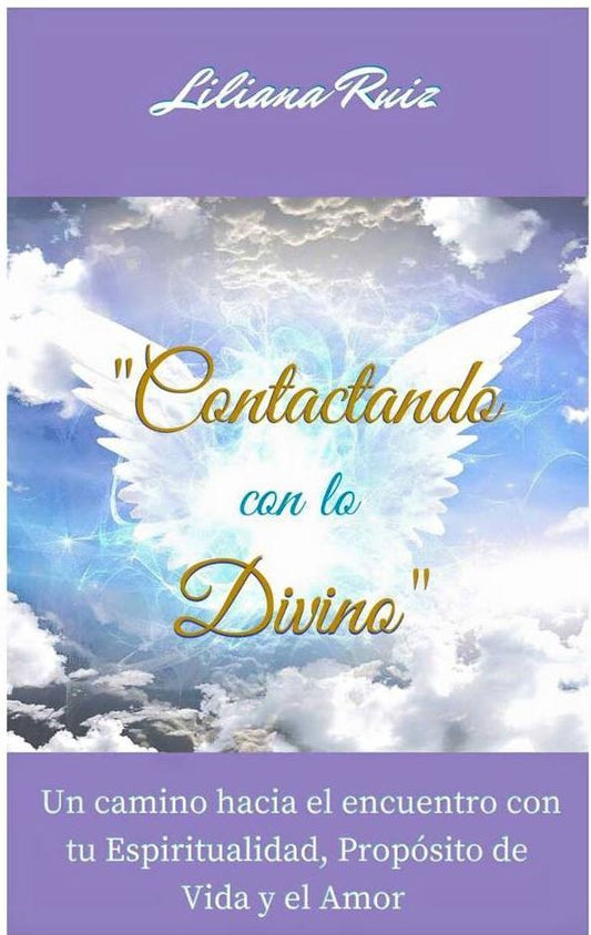 "Contactando con lo Divino" Un camino hacia el encuentro con tu Espiritualidad, Proposito de Vida y el Amor