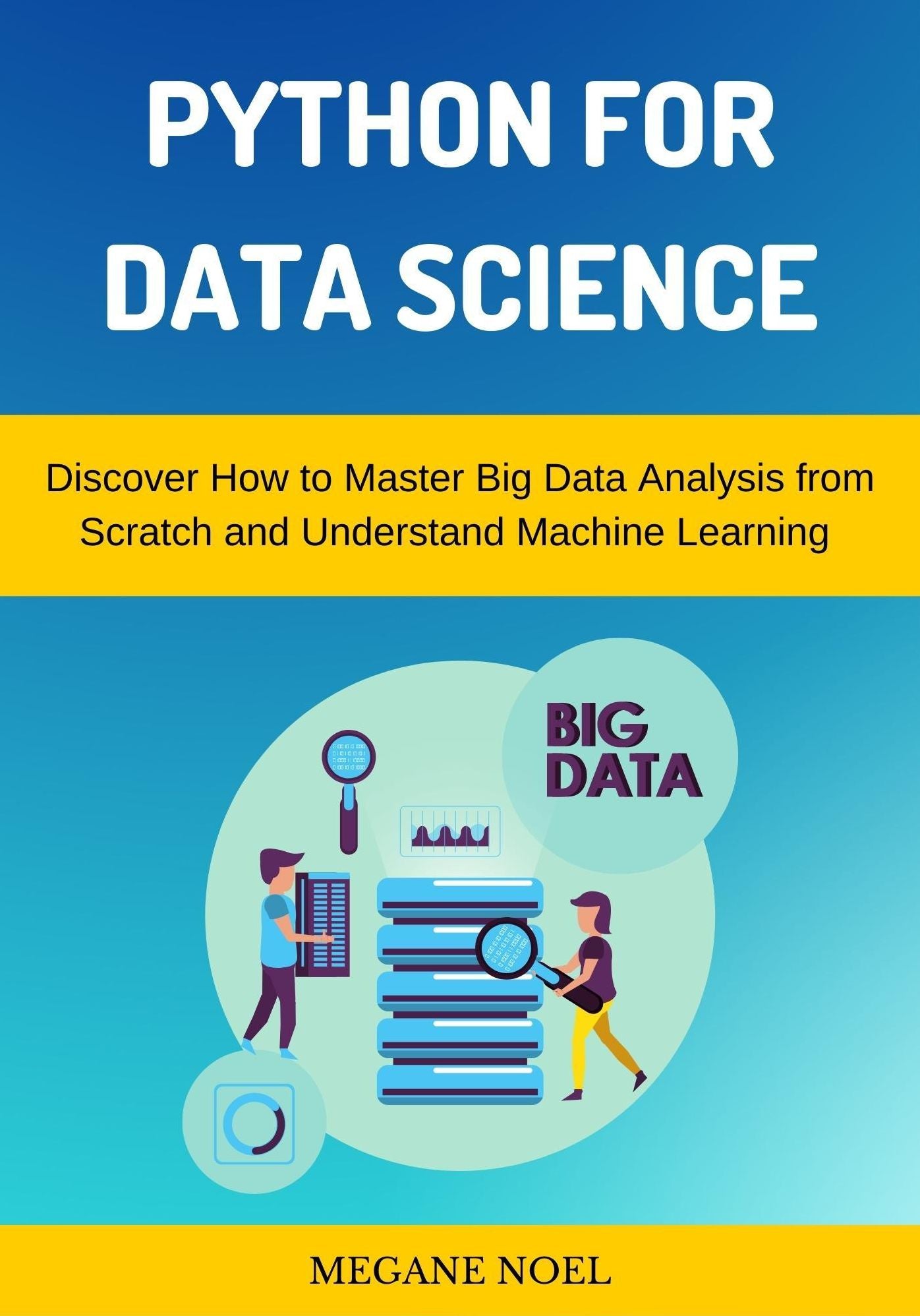 Python for Data Science: Discover How to Master Big Data Analysis from Scratch and Understand Machine Learning & Applied Artificial Intelligence