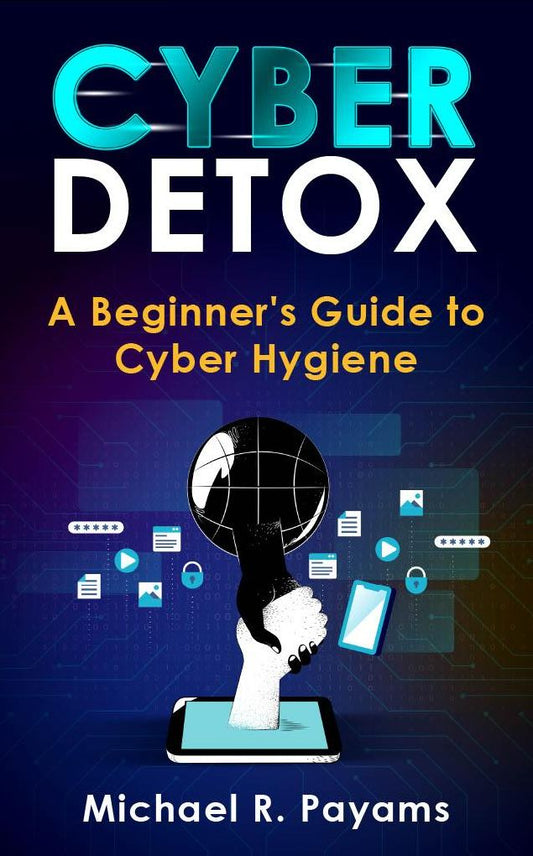 "Cyber Detox: A Beginner's Guide to Cyber Hygiene"