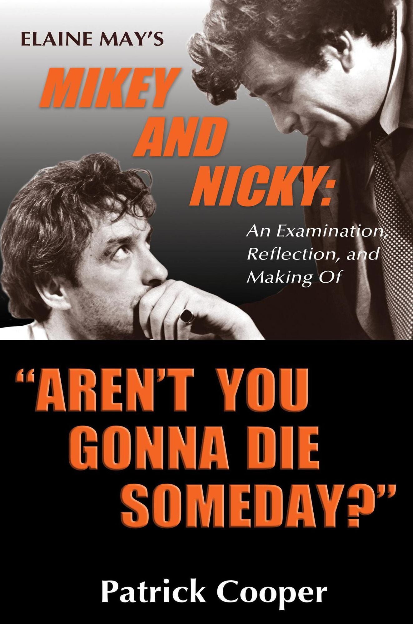 "Aren't You Gonna Die Someday?" Elaine May's Mikey and Nicky: An Examination, Reflection, and Making Of