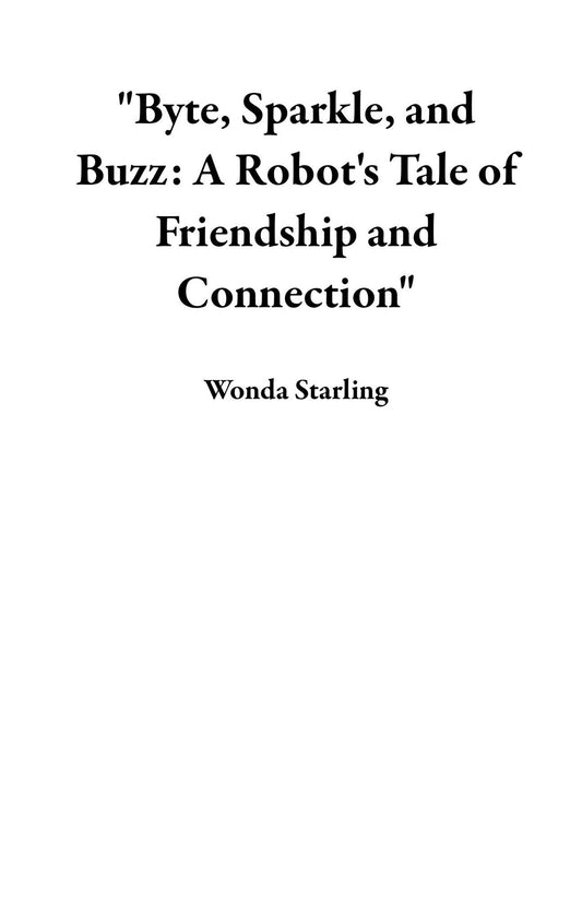 "Byte, Sparkle, and Buzz: A Robot's Tale of Friendship and Connection"