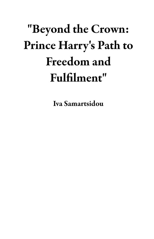 "Beyond the Crown: Prince Harry's Path to Freedom and Fulfilment"