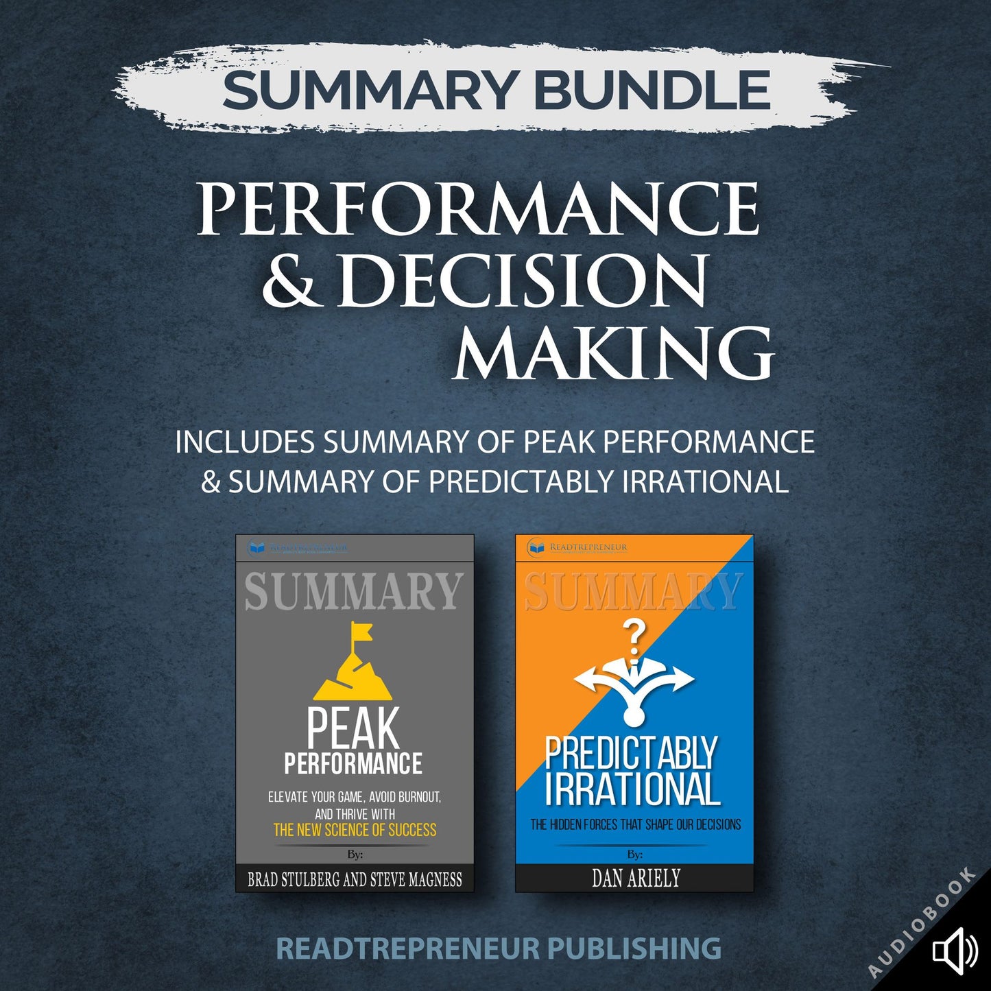 Summary Bundle: Performance & Decision Making Readtrepreneur Publishing: Includes Summary of Peak Performance & Summary of Predictably Irrational