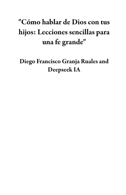 "Cómo hablar de Dios con tus hijos: Lecciones sencillas para una fe grande"