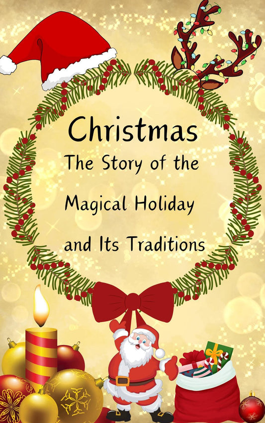 "Christmas: The Story of the Magical Holiday and Its Traditions