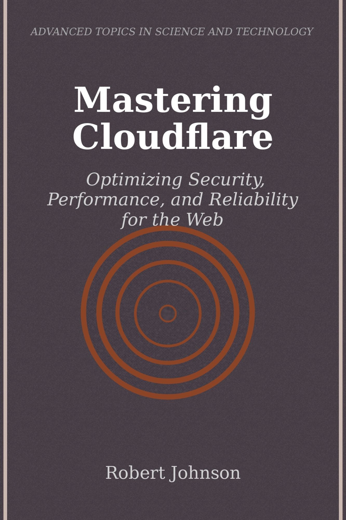 Mastering Cloudflare: Optimizing Security, Performance, and Reliability for the Web