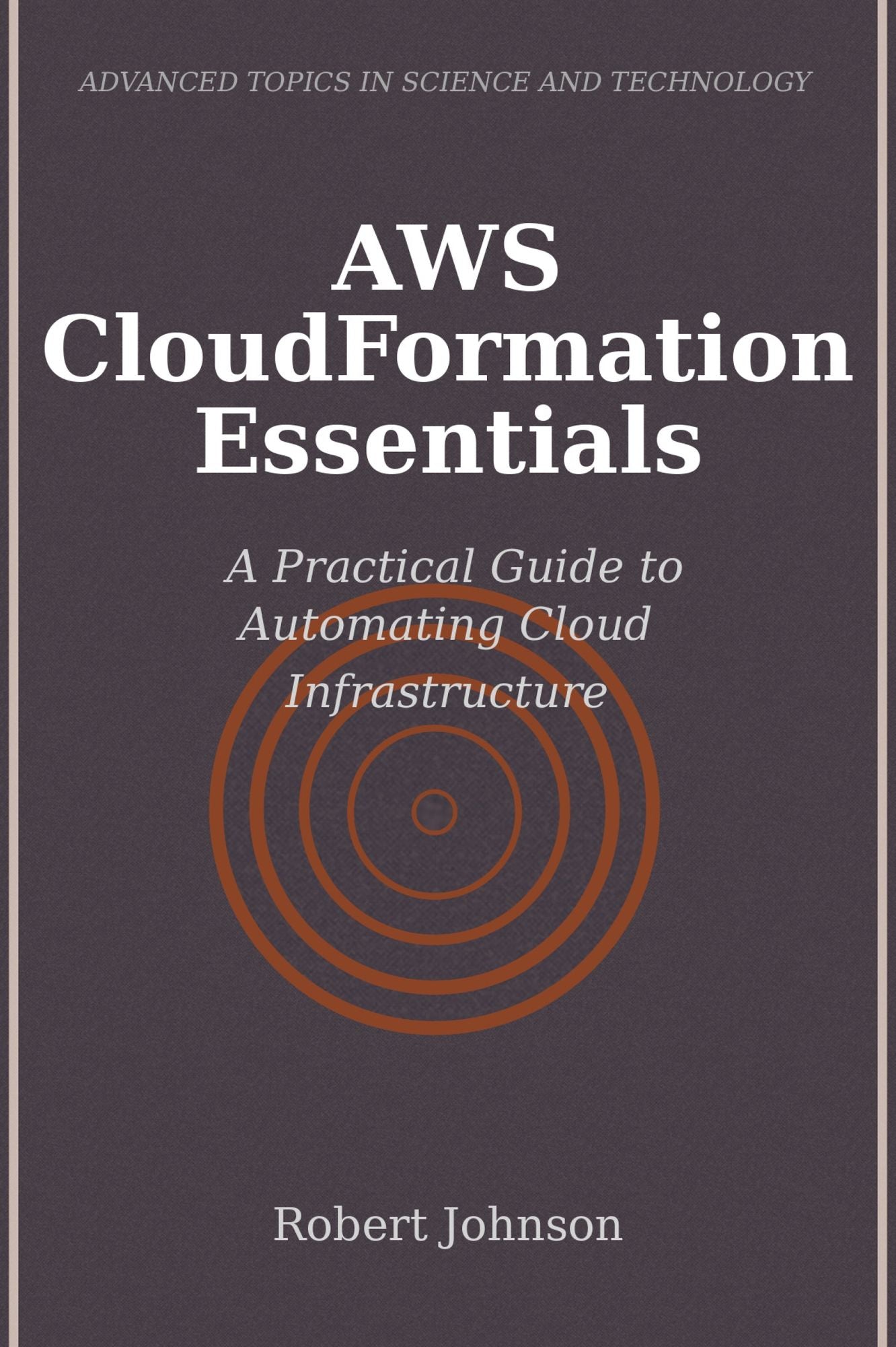 AWS CloudFormation Essentials: A Practical Guide to Automating Cloud Infrastructure