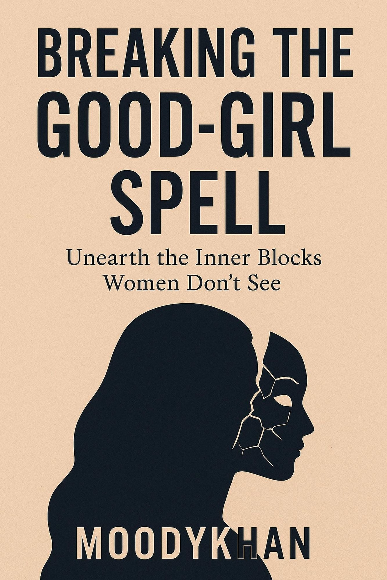 "Breaking the Good-Girl Spell: Unearth the Inner Blocks Women Don't See"