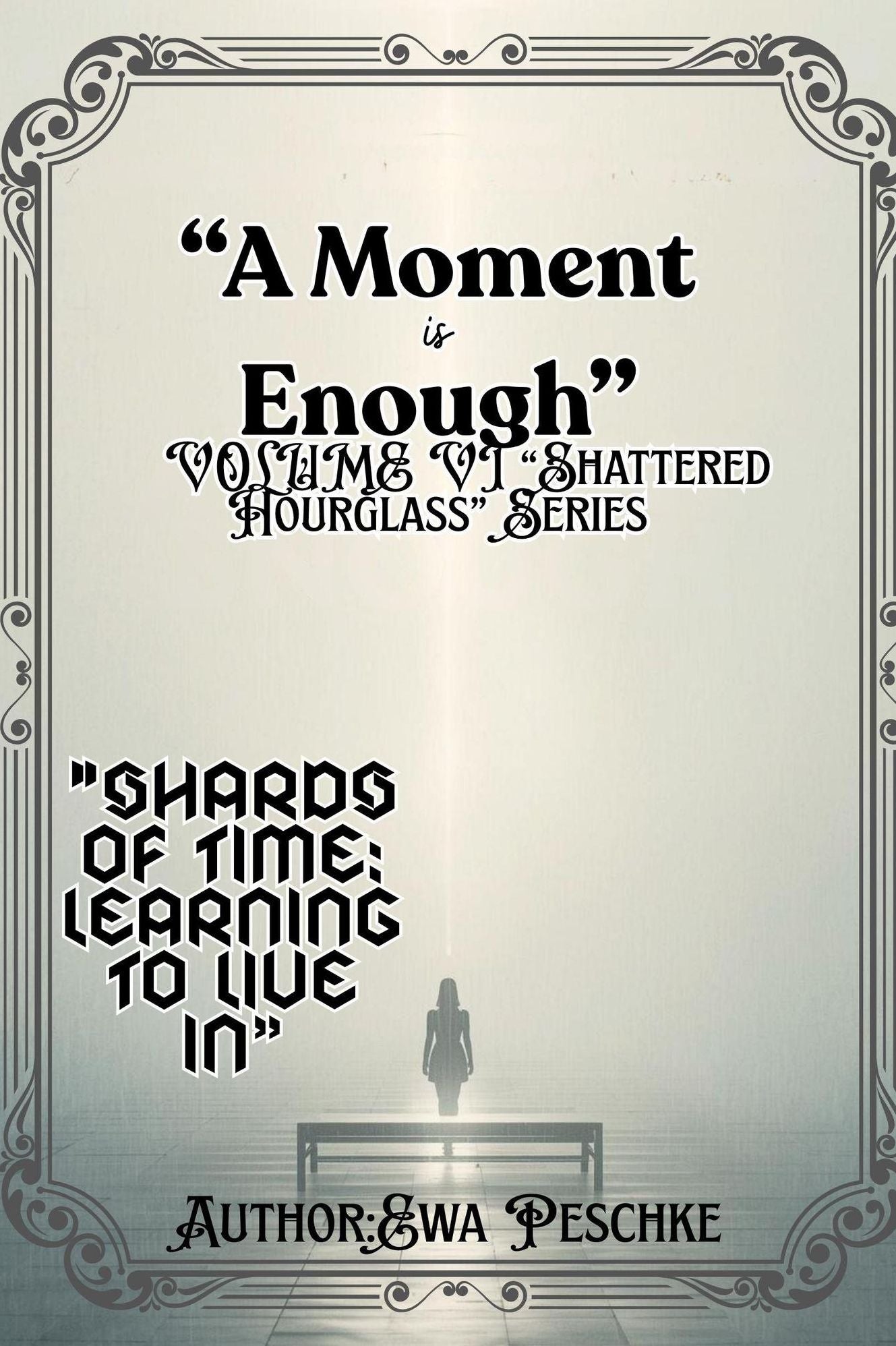 "A Moment is Enough" VOLUME VI "Shattered Hourglass" Series