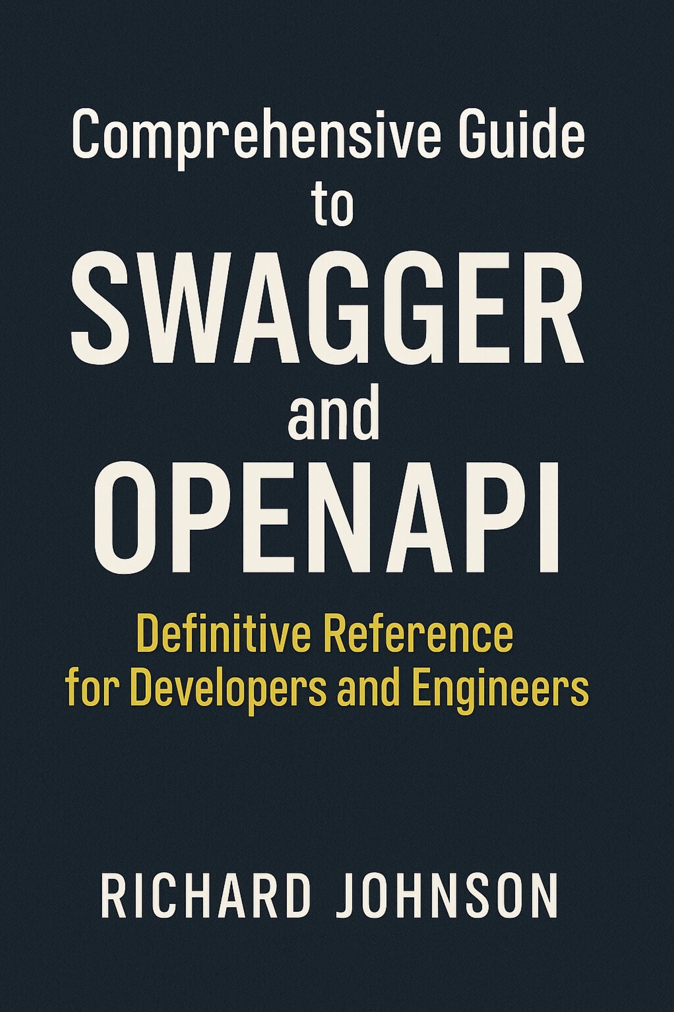 Comprehensive Guide to Swagger and OpenAPI: Definitive Reference for Developers and Engineers