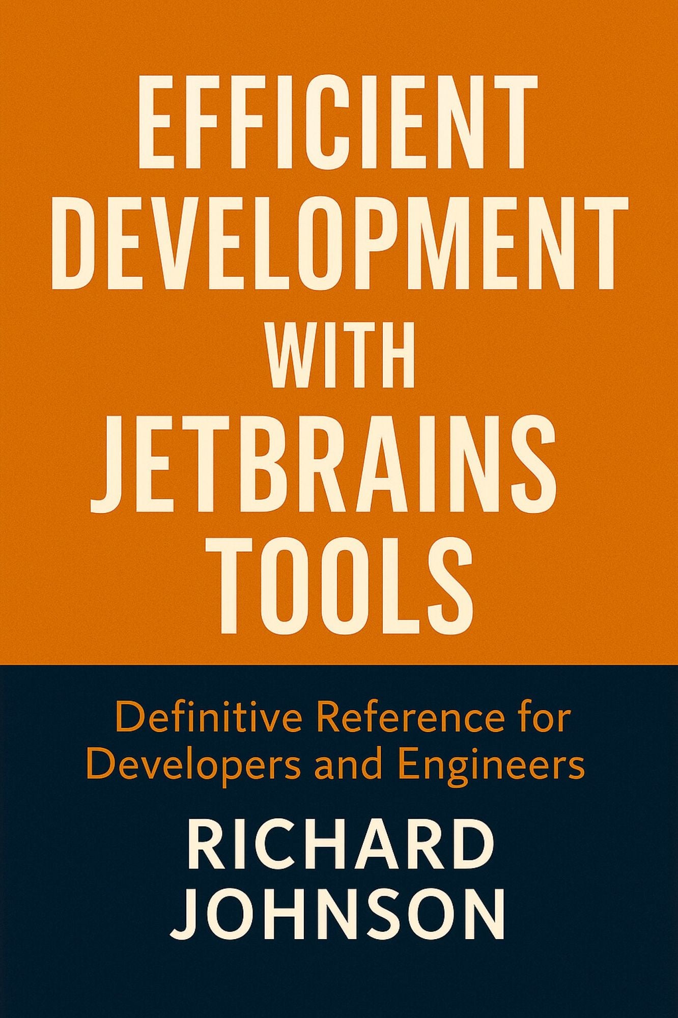 Efficient Development with JetBrains Tools: Definitive Reference for Developers and Engineers
