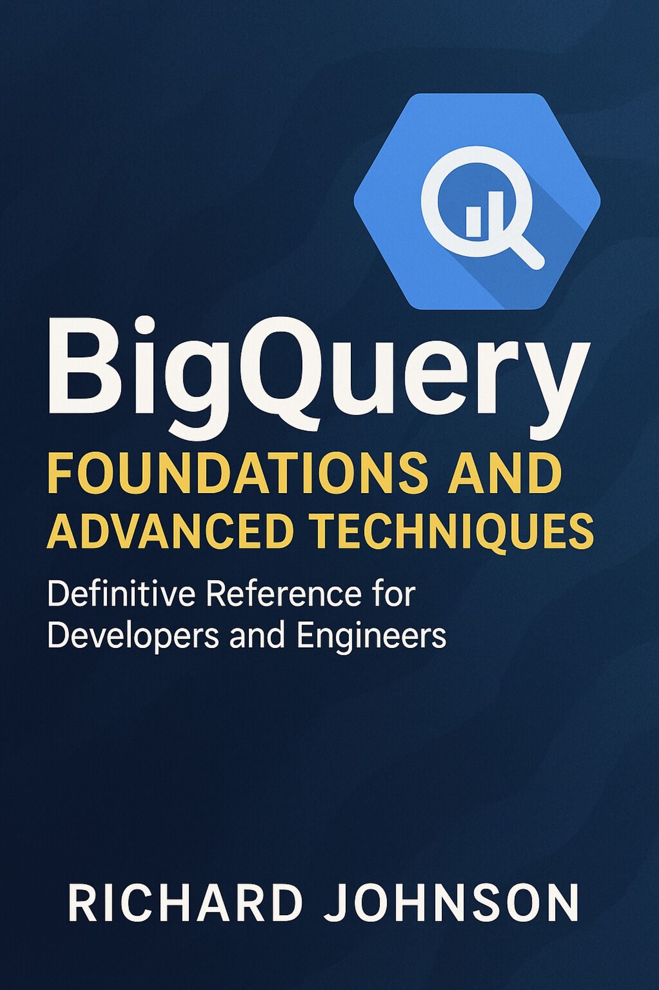 BigQuery Foundations and Advanced Techniques: Definitive Reference for Developers and Engineers