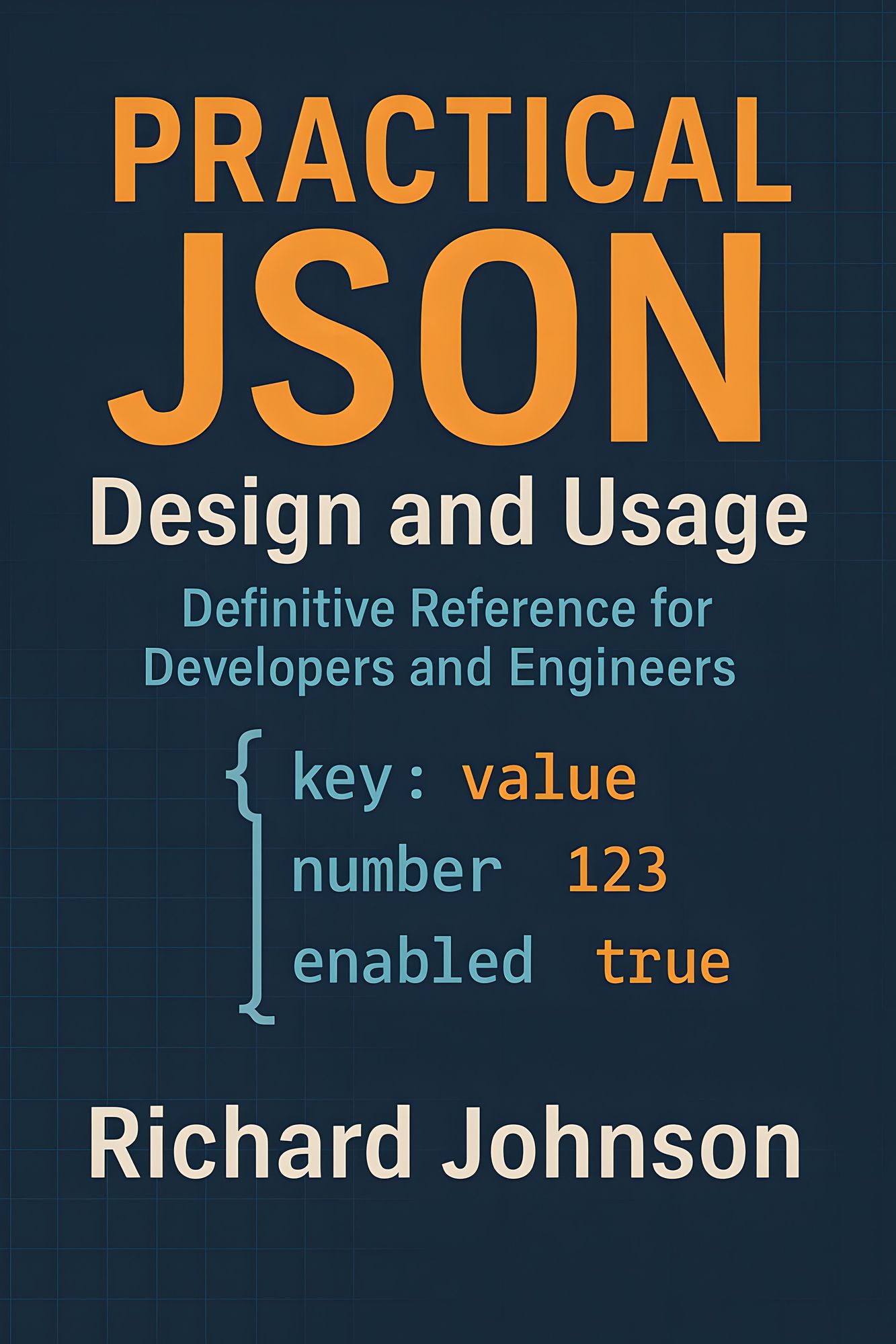 Practical JSON Design and Usage: Definitive Reference for Developers and Engineers
