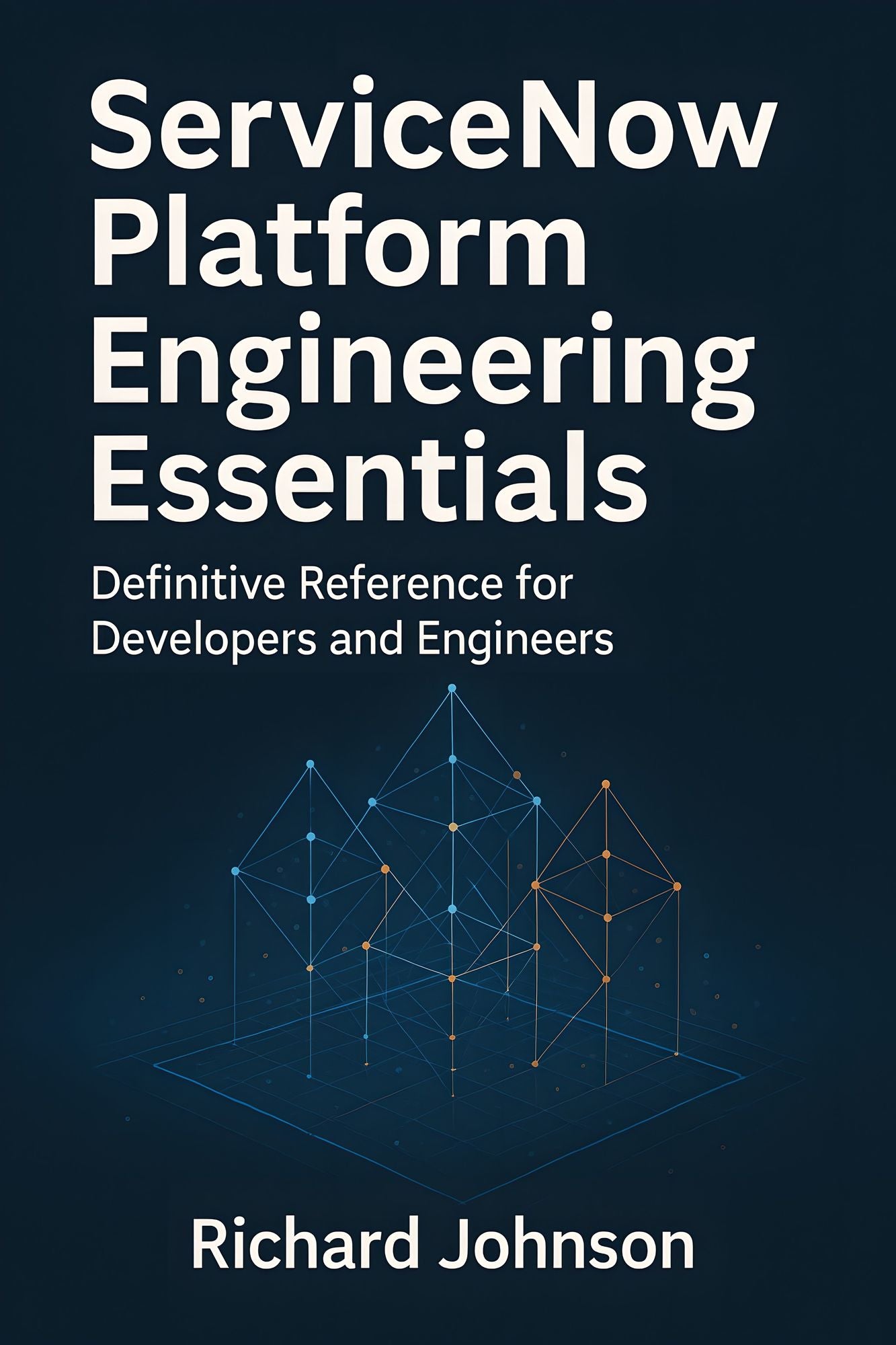 ServiceNow Platform Engineering Essentials: Definitive Reference for Developers and Engineers