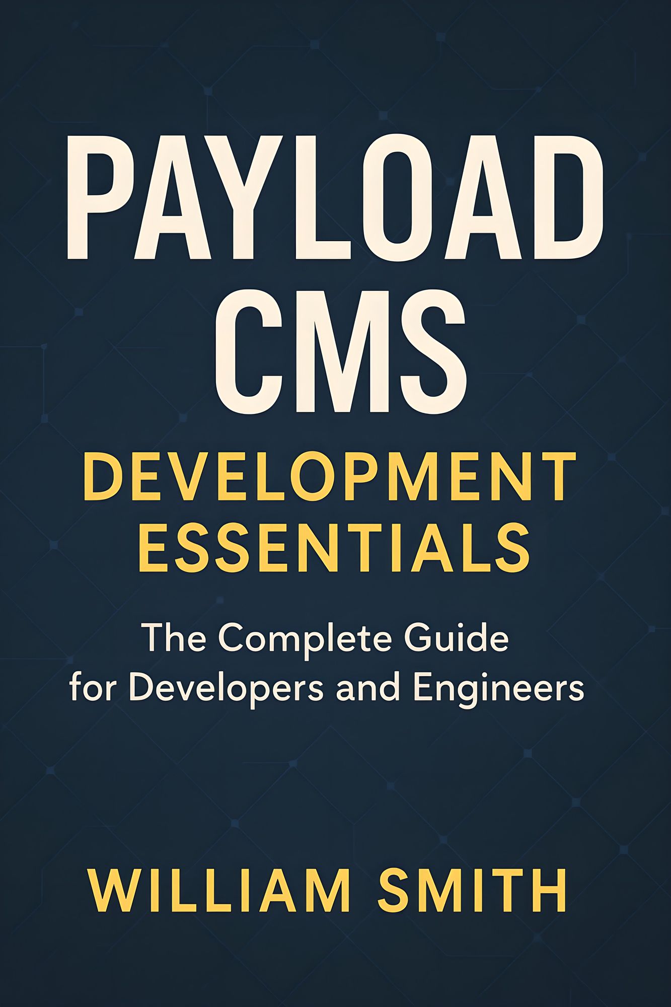 Payload CMS Development Essentials: The Complete Guide for Developers and Engineers