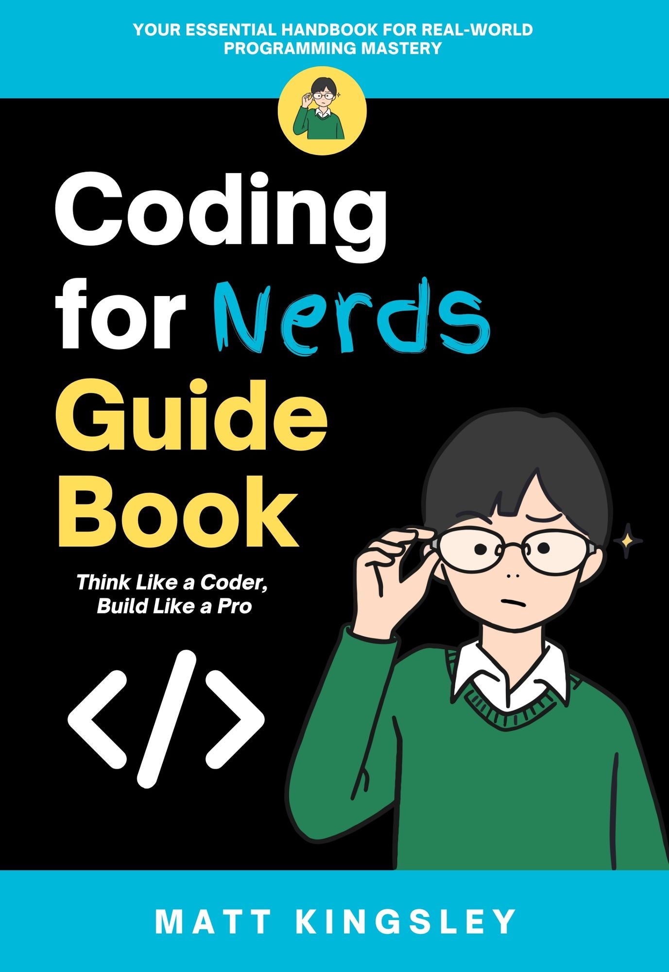 Coding for Nerds Guide Book: Think Like a Coder, Build Like a Pro