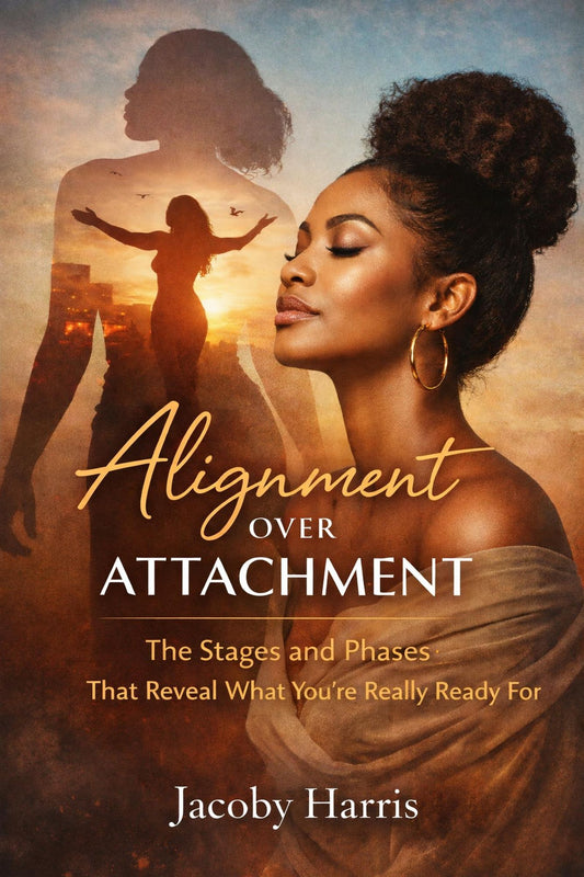 "Alignment Over Attachment" The Stages and Phases That Reveal What You're Really Ready For"