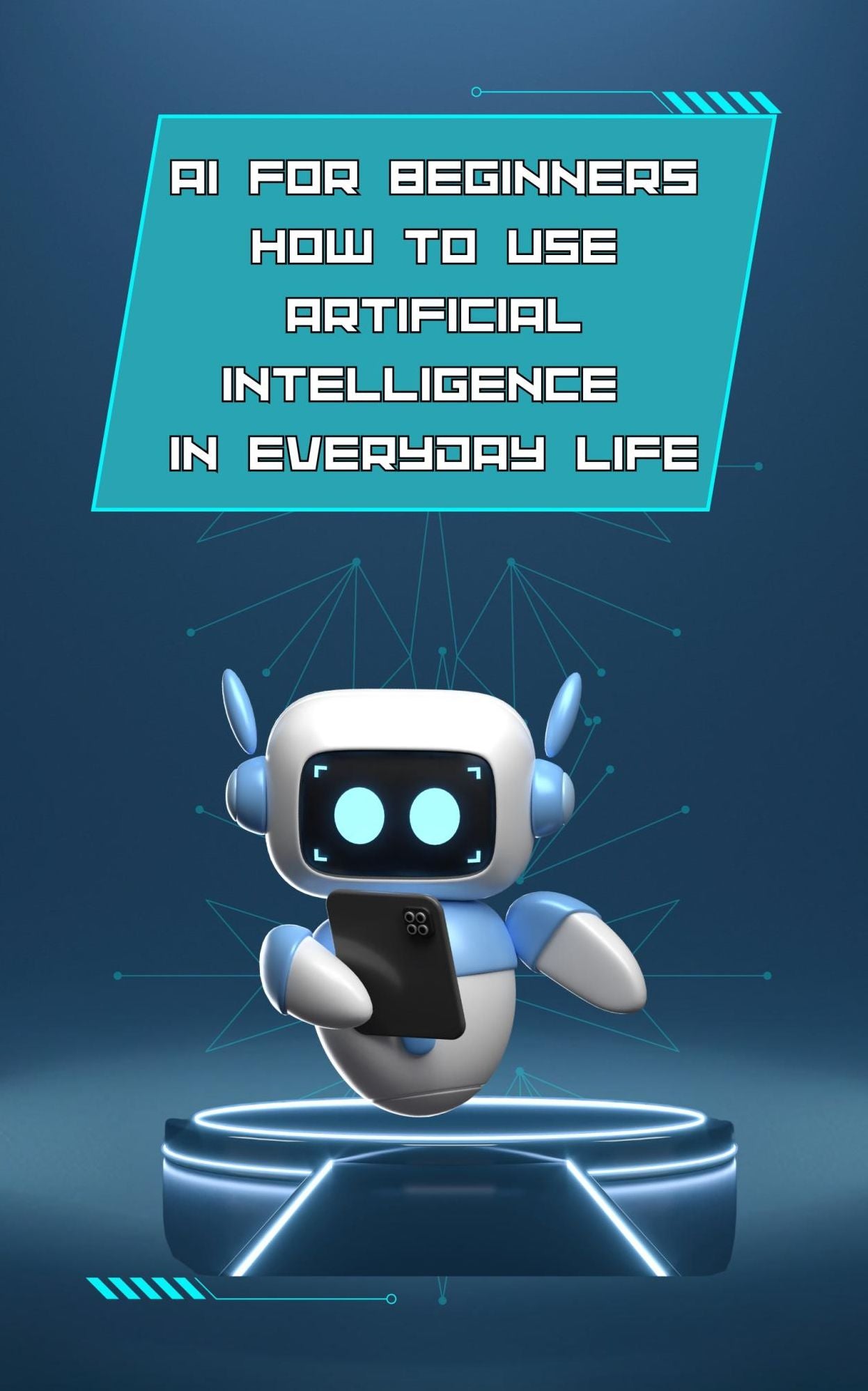 "AI for Beginners: How to Use Artificial Intelligence in Everyday Life": "How Artificial Intelligence is Transforming Everyday Life and How You Can Harness Its Power"
