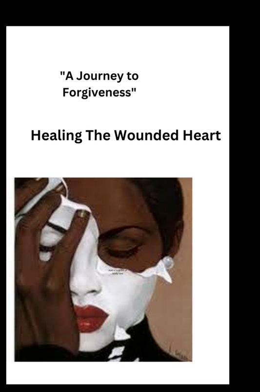 " A Journey To Forgiveness": Healing the Wounded Heart