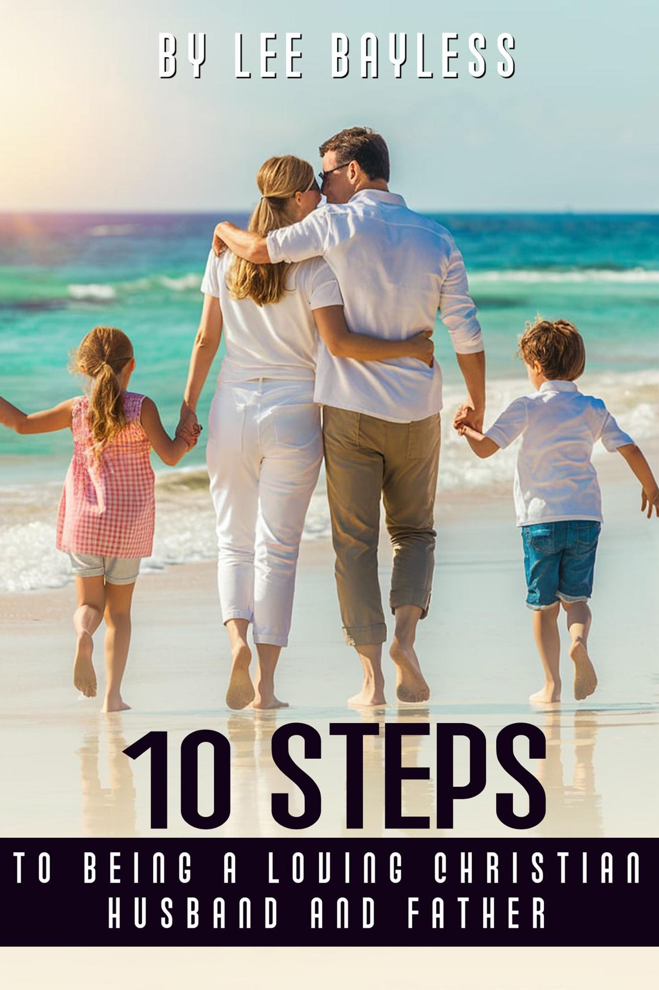 "10 Steps to Being a Loving Christian Husband and Father"