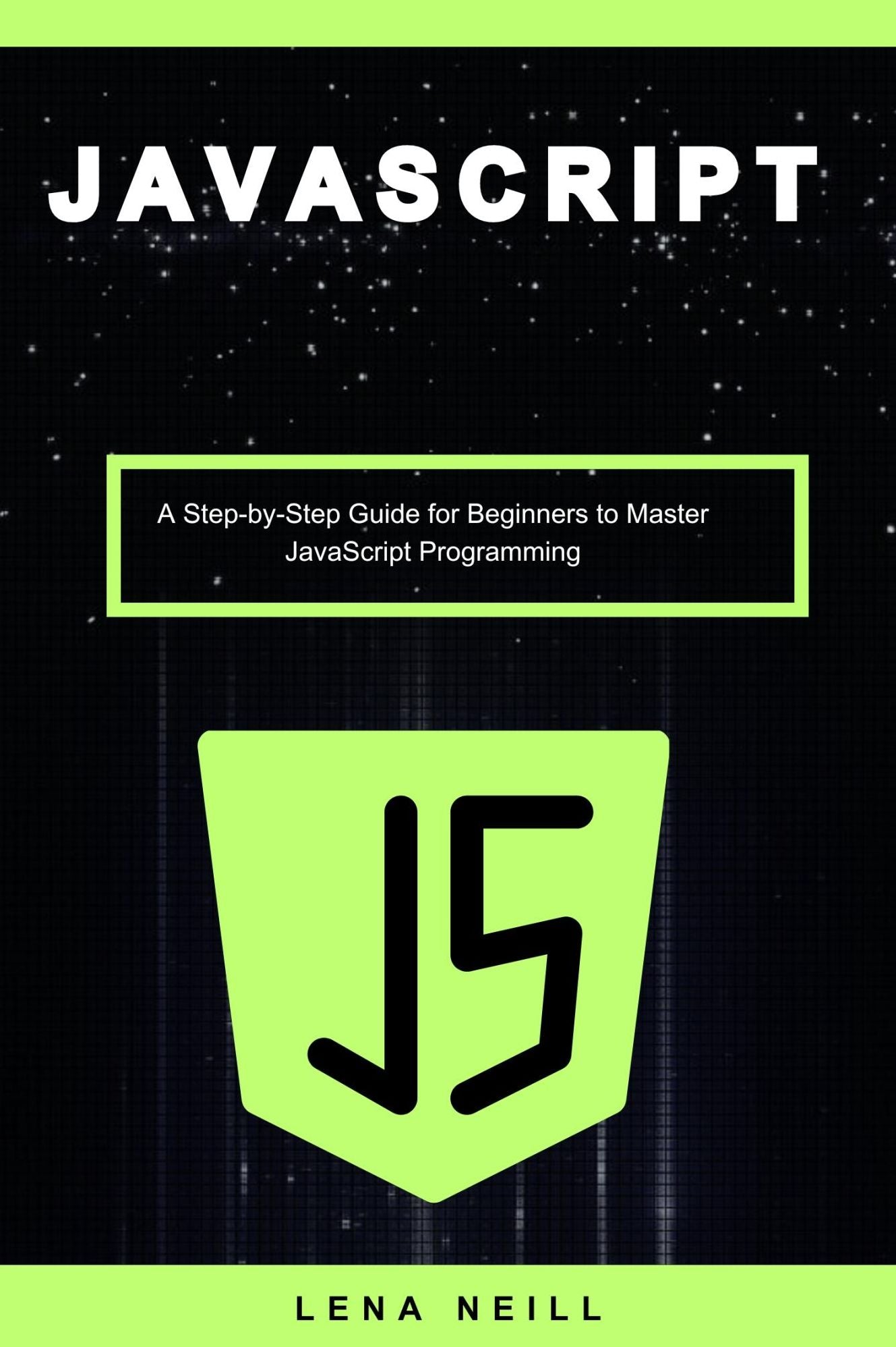 Javascript: A Step-by-Step Guide for Beginners to Master Javascript Programming