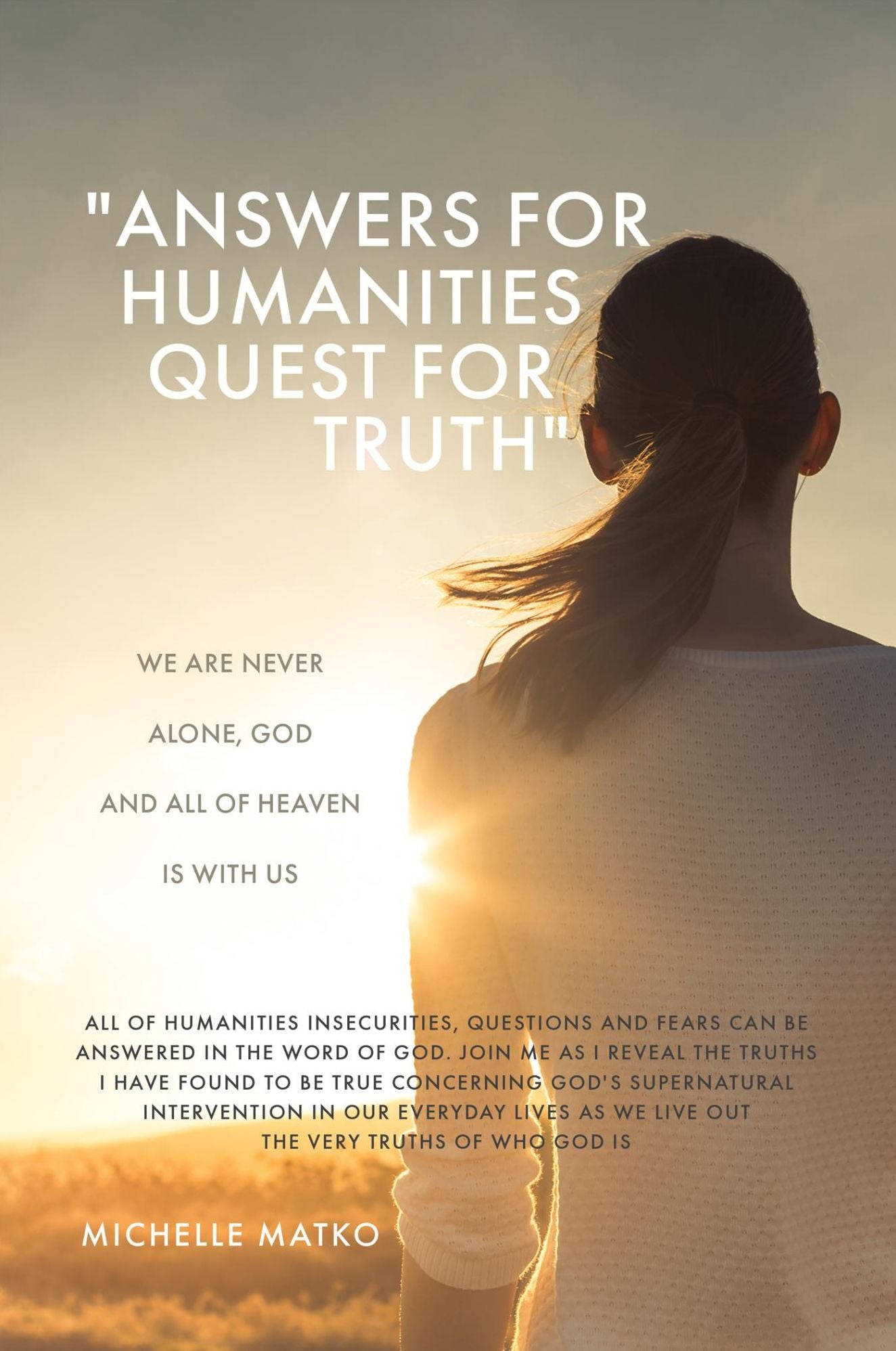 "Answers for Humanities quest for Truth": We are never alone, God and all of Heaven is with us