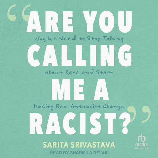 "Are You Calling Me a Racist?": Why We Need to Stop Talking about Race and Start Making Real Antiracist Change
