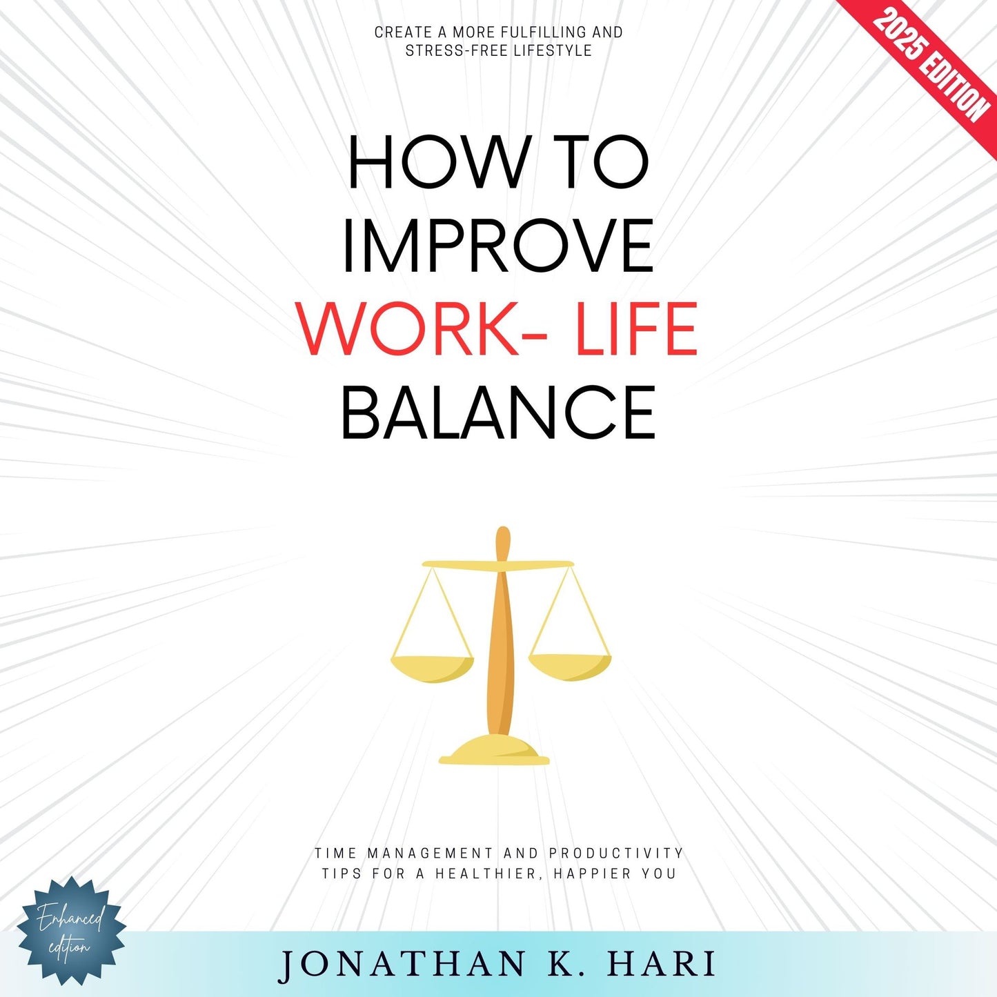 How to Improve Work-Life Balance:: Create a More Fulfilling and Stress-Free Lifestyle (Time Management and Productivity Tips for a Healthier, Happier You)