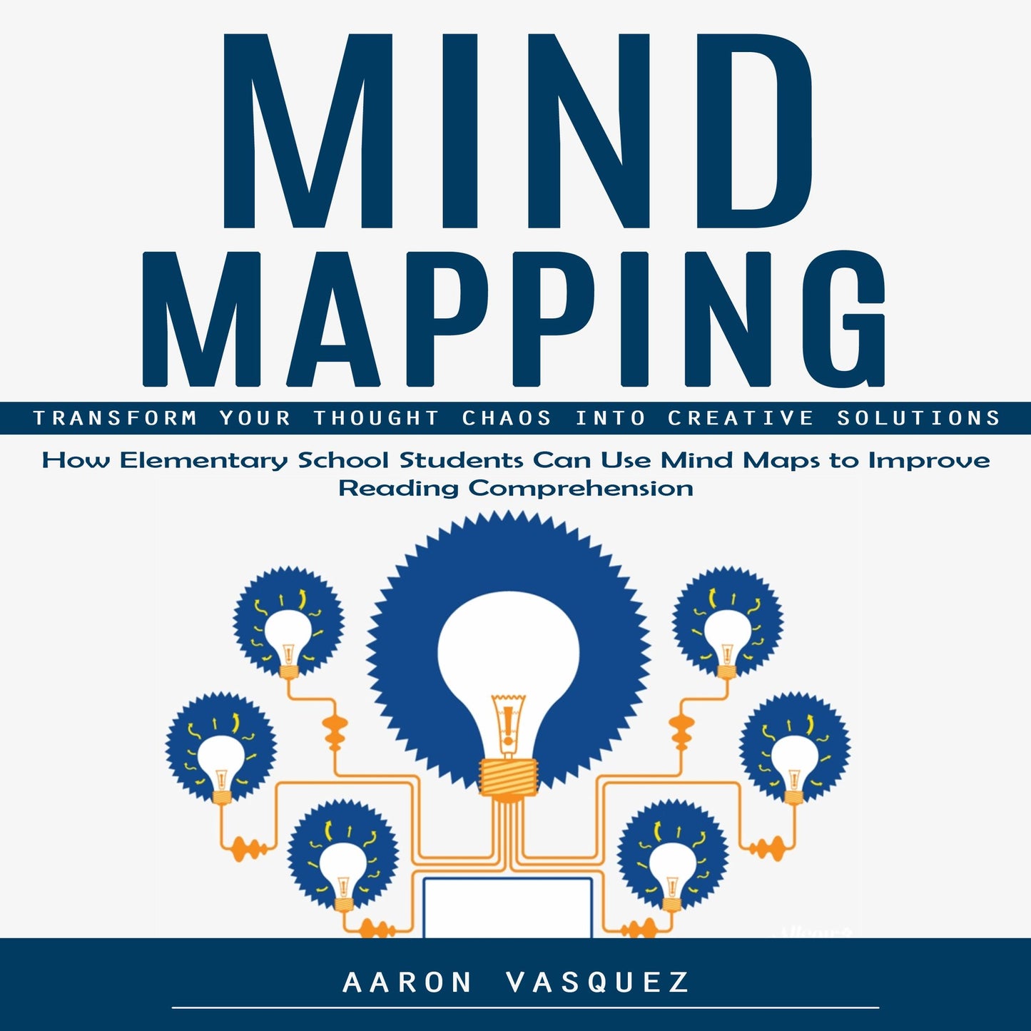 Mind Mapping: Transform Your Thought Chaos Into Creative Solutions (How Elementary School Students Can Use Mind Maps to Improve Reading Comprehension)