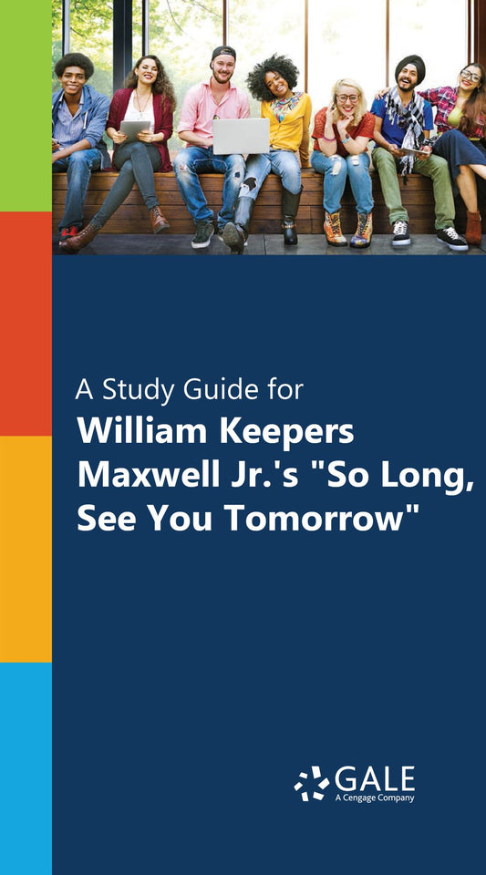 "A Study Guide for William Keepers Maxwell Jr.'s ""So Long, See You Tomorrow"""