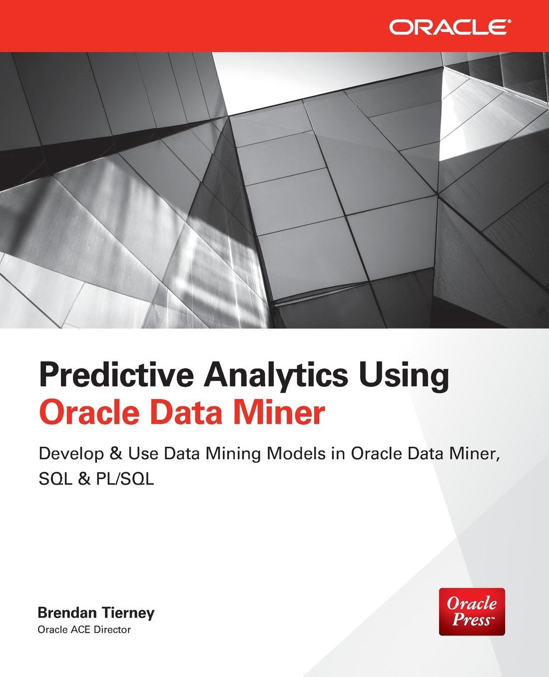 Predictive Analytics Using Oracle Data Miner: Develop & Use Data Mining Models in Oracle Data Miner, SQL & PL/SQL