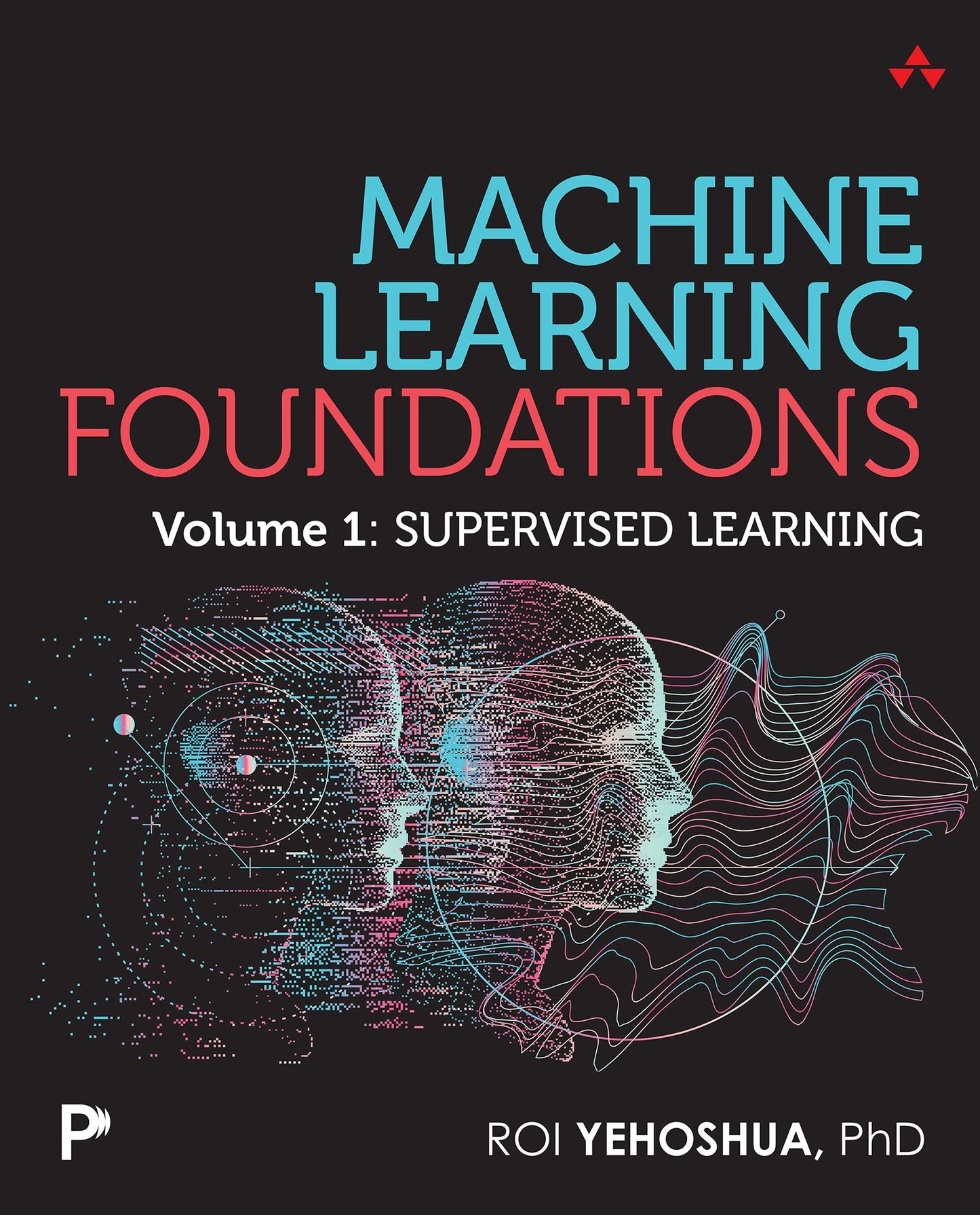 Machine Learning Foundations, Volume 1: Supervised Learning