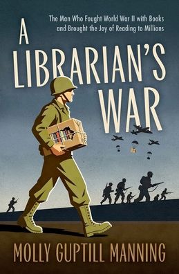 A Librarian's War: The Man Who Fought World War II with Books and Brought the Joy of Reading to Millions