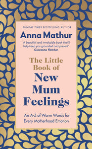 The Little Book of New Mum Feelings: The empowering guide to motherhood and the emotions that go with it, the perfect gift for new mums Anna Mathur Au