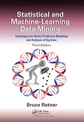 Statistical and Machine-Learning Data Mining:: Techniques for Better Predictive Modeling and Analysis of Big Data, Third Edition