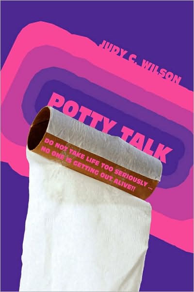 Potty Talk: Do not take life too seriously . No one is getting out alive!!