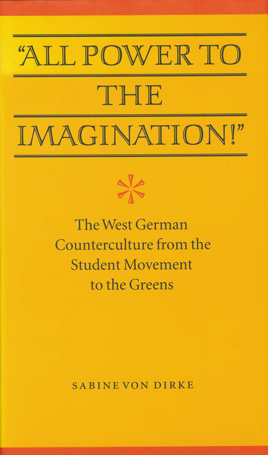 "All Power to the Imagination!": Art and Politics in the West German Counterculture from the Student Movement to the Greens