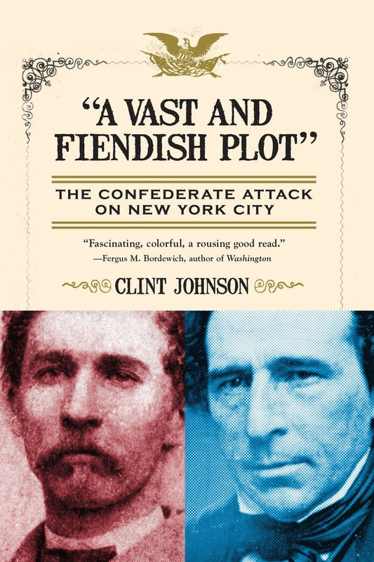 "A Vast and Fiendish Plot": The Confederate Attack on New York City