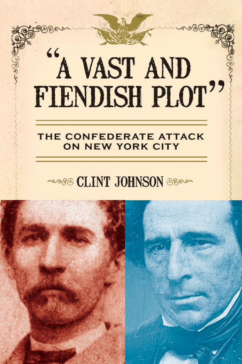 "A Vast and Fiendish Plot": The Confederate Attack on New York City