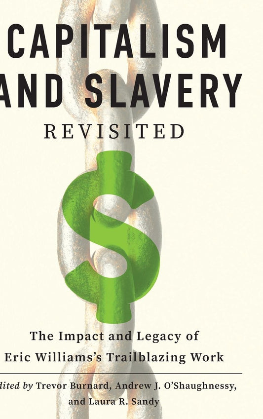 "Capitalism and Slavery" Revisited: The Impact and Legacy of Eric Williams's Trailblazing Work