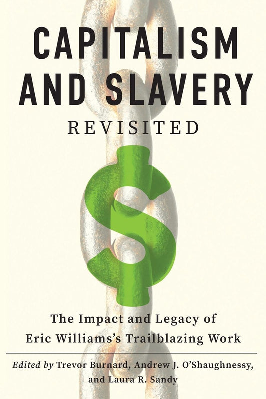 "Capitalism and Slavery" Revisited: The Impact and Legacy of Eric Williams's Trailblazing Work