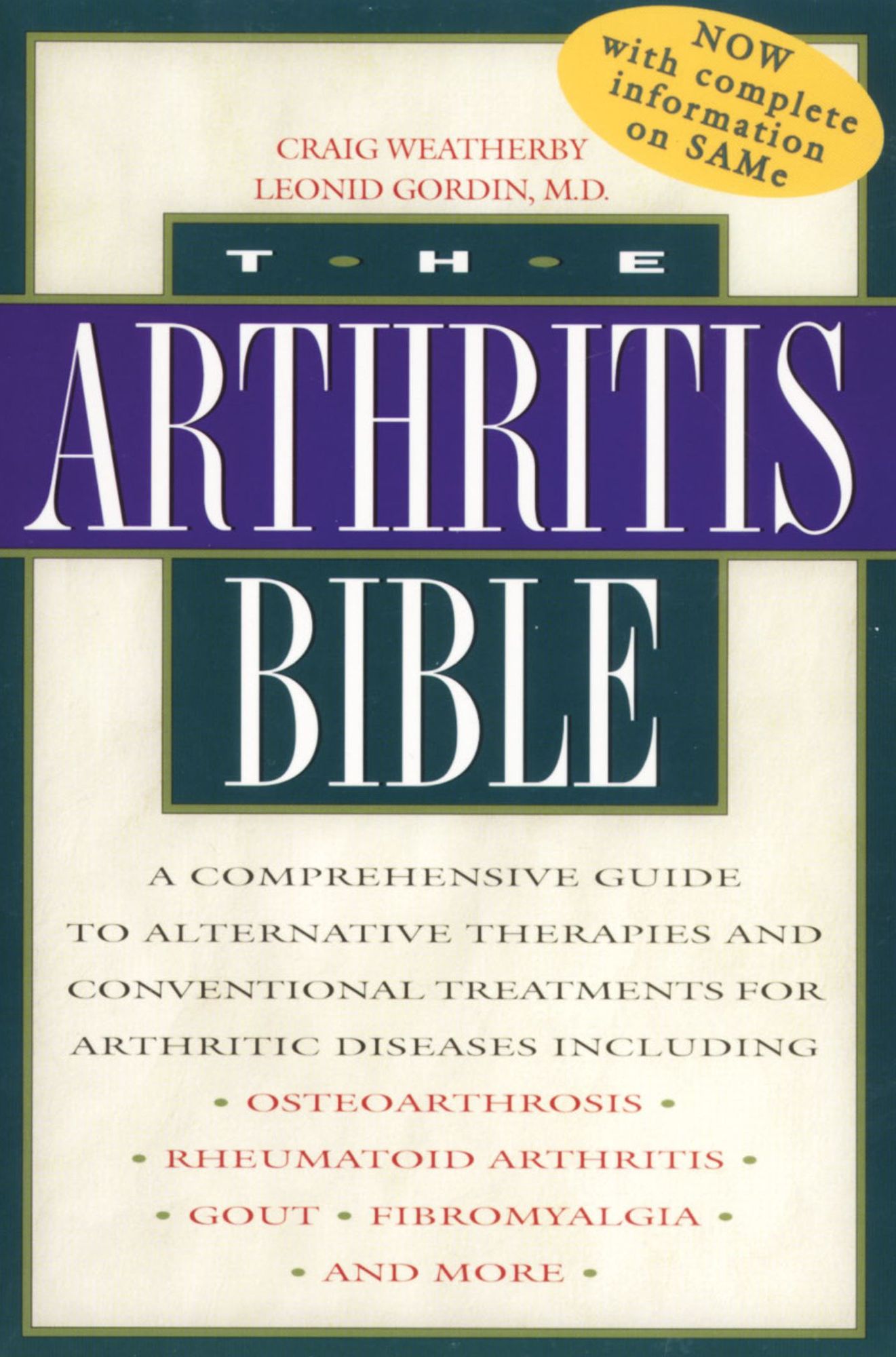 The Arthritis Bible: A Comprehensive Guide to Alternative Therapies and Conventional Treatments for Arthritic Diseases including Osteoarthrosis, Rheumatoid Arthritis, Gout, Fibromyalgia, and More